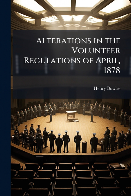 ALTERATIONS IN THE VOLUNTEER REGULATIONS OF APRIL, 1878