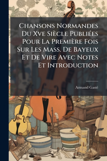CHANSONS NORMANDES DU XVE SIECLE PUBLIEES POUR LA PREMIERE F