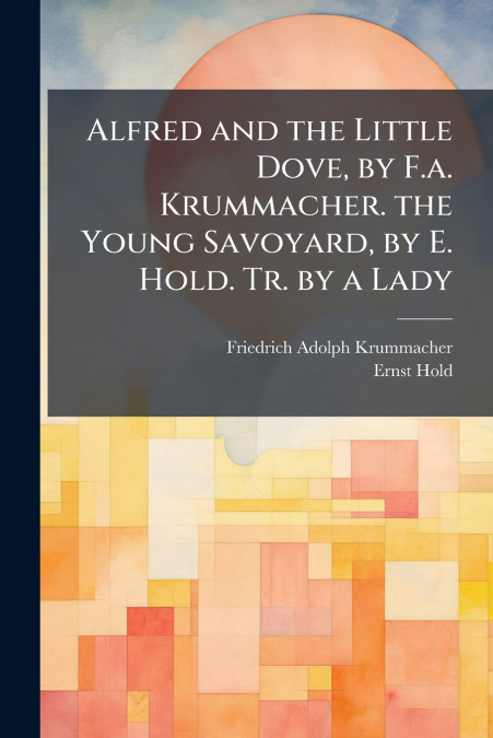 ALFRED AND THE LITTLE DOVE, BY F.A. KRUMMACHER. THE YOUNG SA