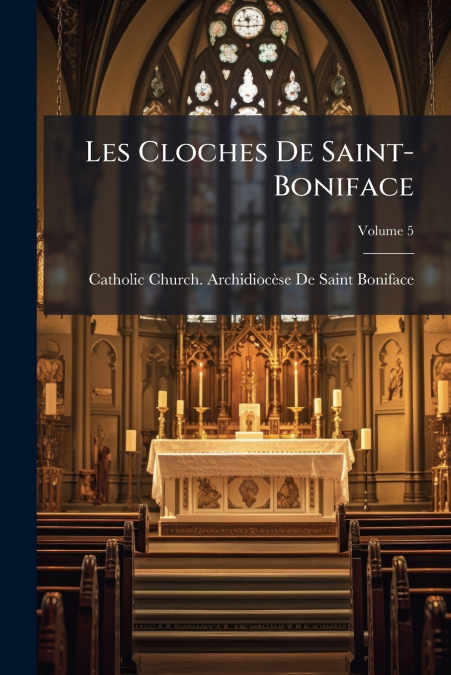LES CLOCHES DE SAINT-BONIFACE, VOLUME 5