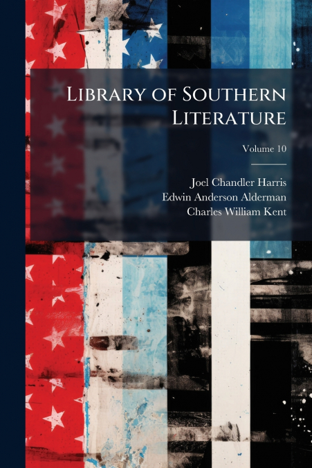 LIBRARY OF SOUTHERN LITERATURE, VOLUME 10