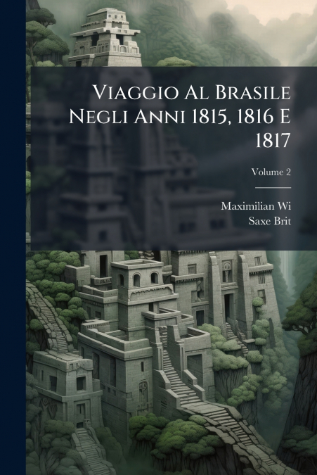 VIAGGIO AL BRASILE NEGLI ANNI 1815, 1816 E 1817, VOLUME 2
