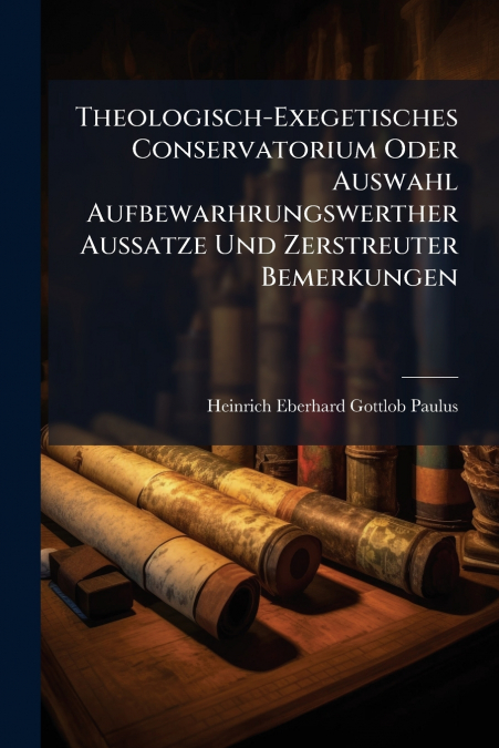 THEOLOGISCH-EXEGETISCHES CONSERVATORIUM ODER AUSWAHL AUFBEWA