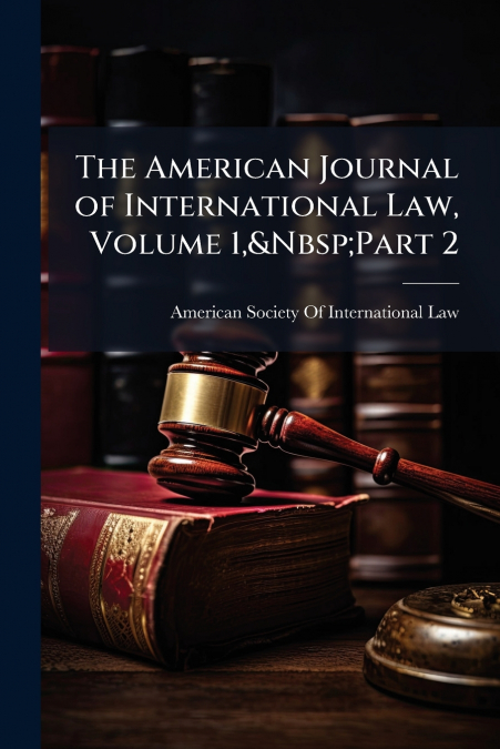 THE AMERICAN JOURNAL OF INTERNATIONAL LAW, VOLUME 1,&NBSP,PA