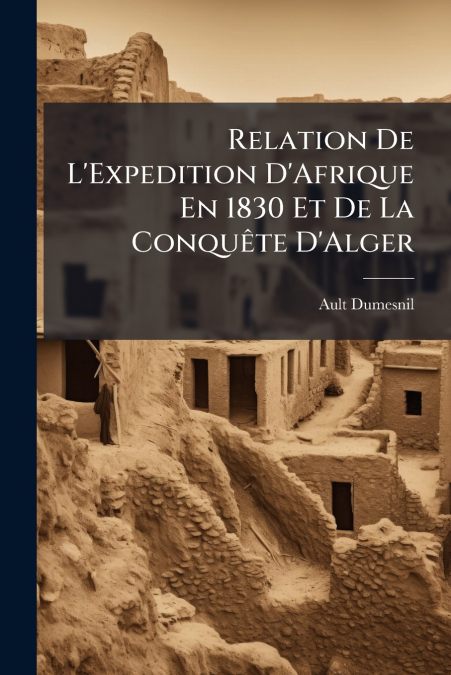 RELATION DE L?EXPEDITION D?AFRIQUE EN 1830 ET DE LA CONQUETE