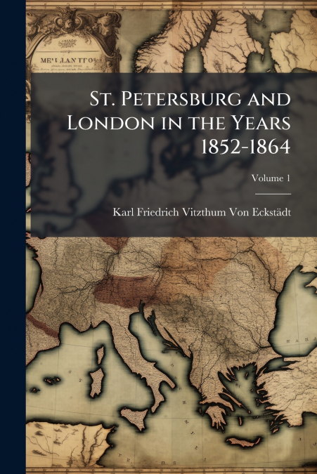 ST. PETERSBURG AND LONDON IN THE YEARS 1852-1864