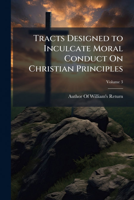 TRACTS DESIGNED TO INCULCATE MORAL CONDUCT ON CHRISTIAN PRIN