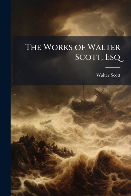 THE WORKS OF WALTER SCOTT, ESQ