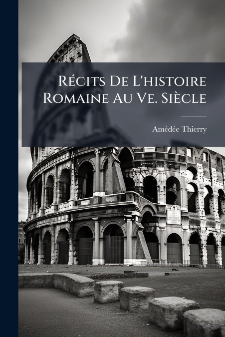 RECITS DE L?HISTOIRE ROMAINE AU VE. SIECLE