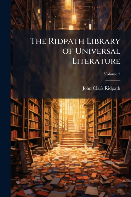 THE RIDPATH LIBRARY OF UNIVERSAL LITERATURE