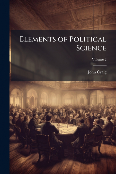 ELEMENTS OF POLITICAL SCIENCE, VOLUME 2