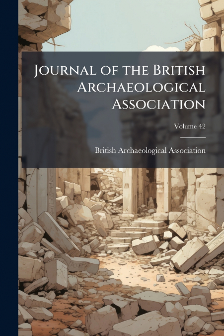 JOURNAL OF THE BRITISH ARCHAEOLOGICAL ASSOCIATION, VOLUME 42