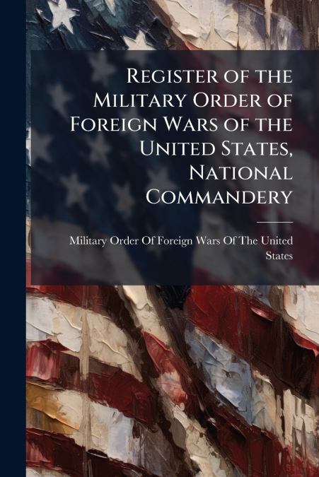 REGISTER OF THE MILITARY ORDER OF FOREIGN WARS OF THE UNITED