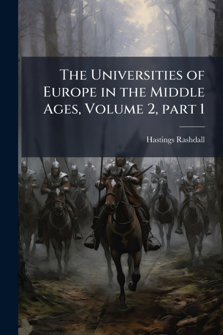 THE UNIVERSITIES OF EUROPE IN THE MIDDLE AGES, VOLUME 2, PAR