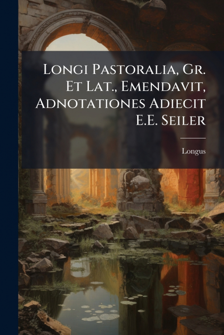 LONGI PASTORALIA, GR. ET LAT., EMENDAVIT, ADNOTATIONES ADIEC