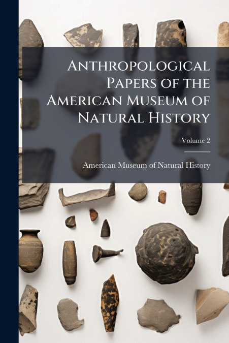 ANTHROPOLOGICAL PAPERS OF THE AMERICAN MUSEUM OF NATURAL HIS