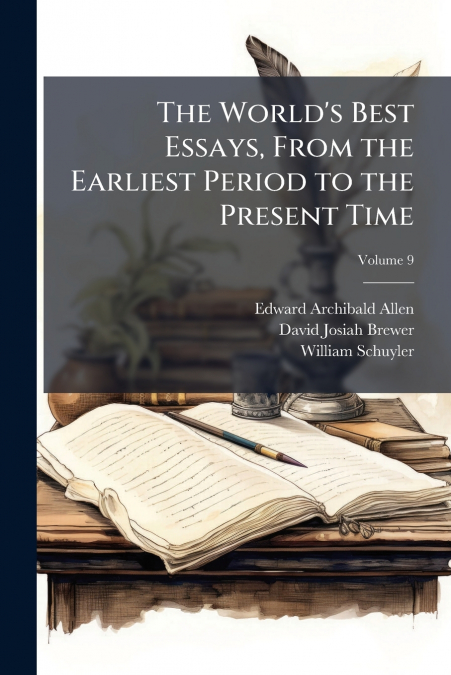 THE WORLD?S BEST ESSAYS, FROM THE EARLIEST PERIOD TO THE PRE