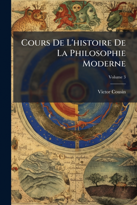COURS DE L?HISTOIRE DE LA PHILOSOPHIE MODERNE, VOLUME 3