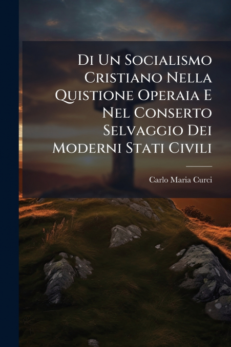 DI UN SOCIALISMO CRISTIANO NELLA QUISTIONE OPERAIA E NEL CON