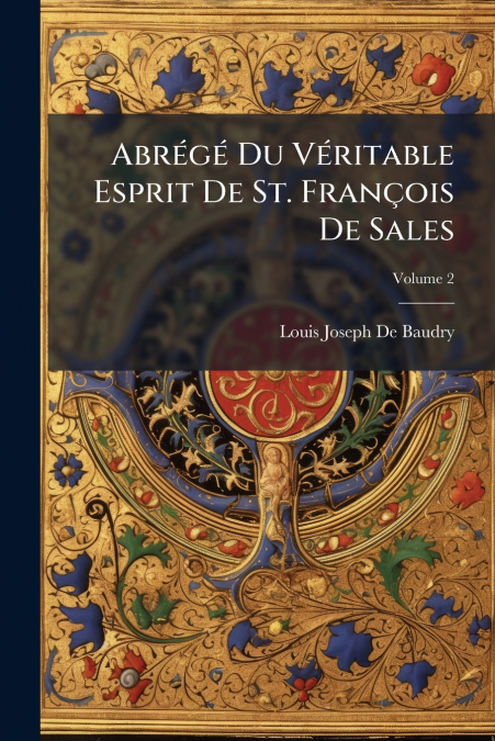 ABREGE DU VERITABLE ESPRIT DE ST. FRAN�OIS DE SALES, VOLUME