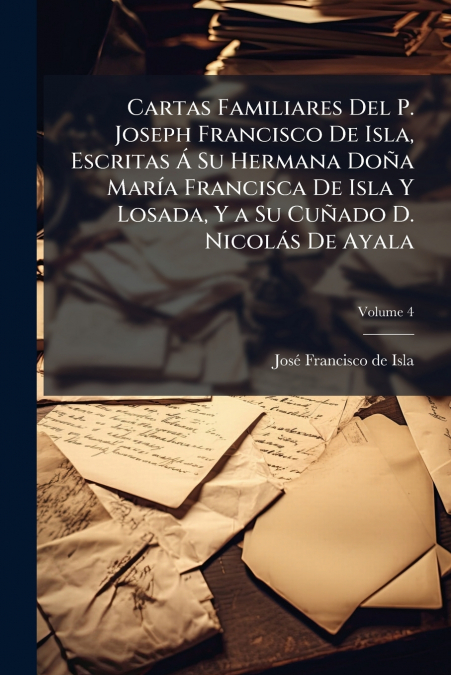 CARTAS FAMILIARES DEL P. JOSEPH FRANCISCO DE ISLA, ESCRITAS