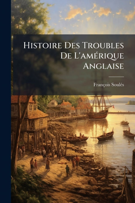 HISTOIRE DES TROUBLES DE L?AMERIQUE ANGLAISE