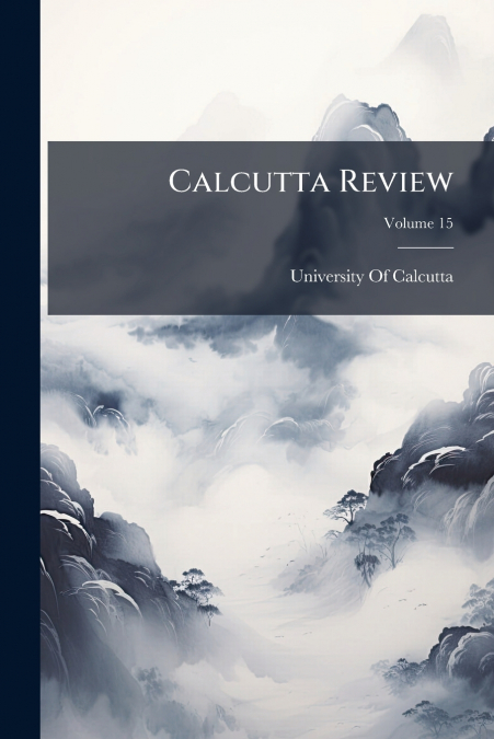 CALCUTTA REVIEW, VOLUME 15