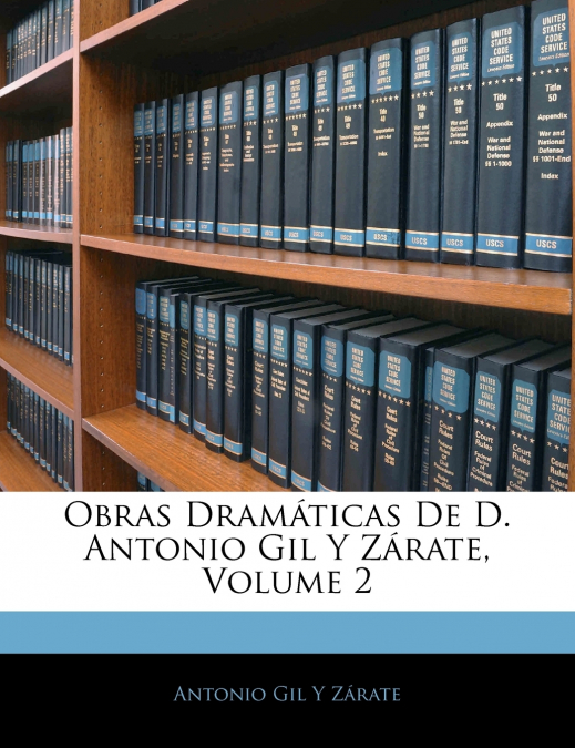 OBRAS DRAMATICAS DE D. ANTONIO GIL Y ZARATE, VOLUME 2