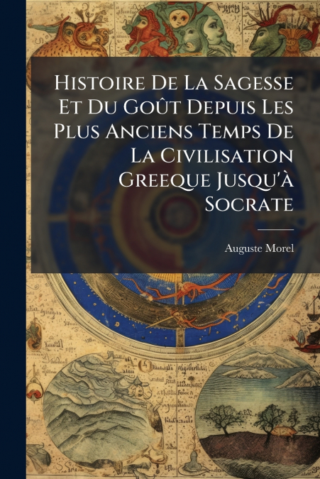 HISTOIRE DE LA SAGESSE ET DU GOUT DEPUIS LES PLUS ANCIENS TE