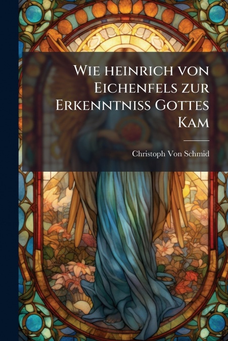 WIE HEINRICH VON EICHENFELS ZUR ERKENNTNISS GOTTES KAM