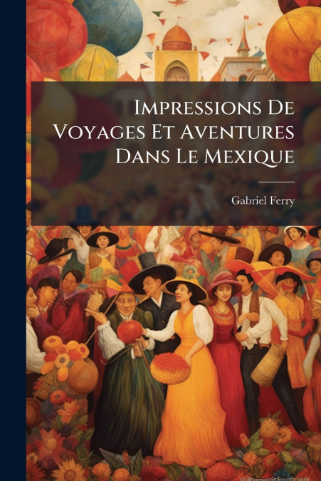 IMPRESSIONS DE VOYAGES ET AVENTURES DANS LE MEXIQUE