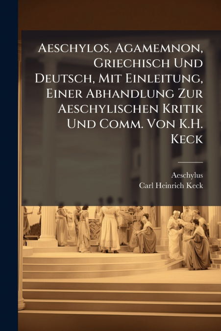 AESCHYLOS, AGAMEMNON, GRIECHISCH UND DEUTSCH, MIT EINLEITUNG