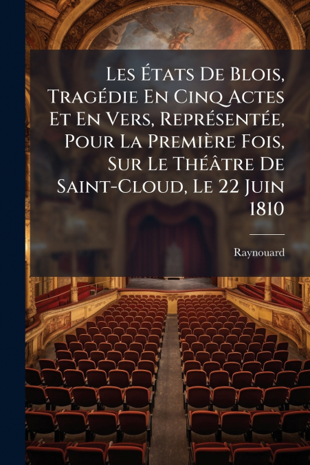 LES ETATS DE BLOIS, TRAGEDIE EN CINQ ACTES ET EN VERS, REPRE