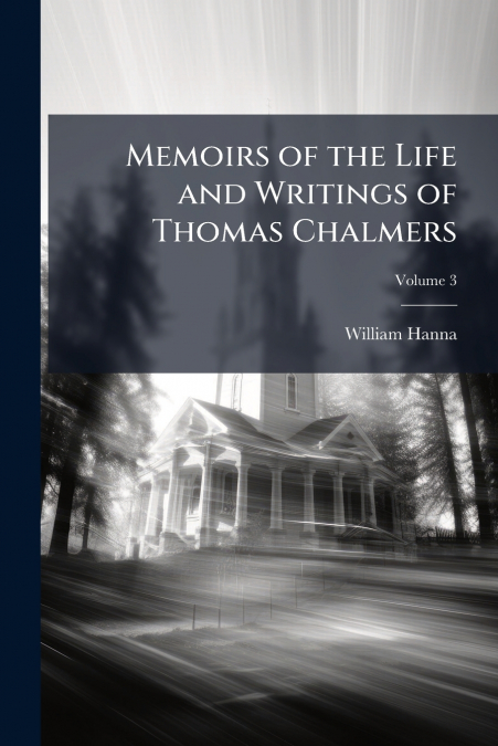 MEMOIRS OF THE LIFE AND WRITINGS OF THOMAS CHALMERS, VOLUME