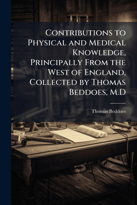 CONTRIBUTIONS TO PHYSICAL AND MEDICAL KNOWLEDGE, PRINCIPALLY