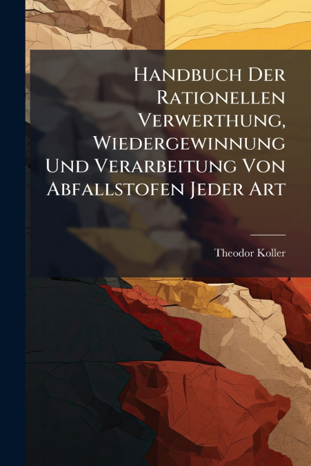 HANDBUCH DER RATIONELLEN VERWERTHUNG, WIEDERGEWINNUNG UND VE