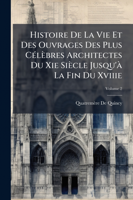 HISTOIRE DE LA VIE ET DES OUVRAGES DES PLUS CELEBRES ARCHITE