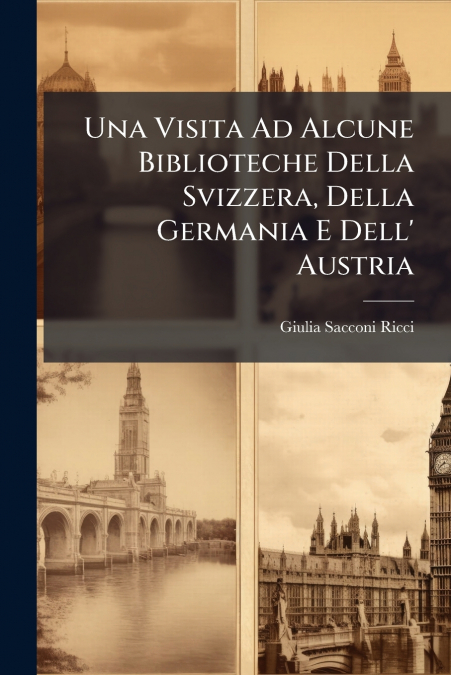 UNA VISITA AD ALCUNE BIBLIOTECHE DELLA SVIZZERA, DELLA GERMA