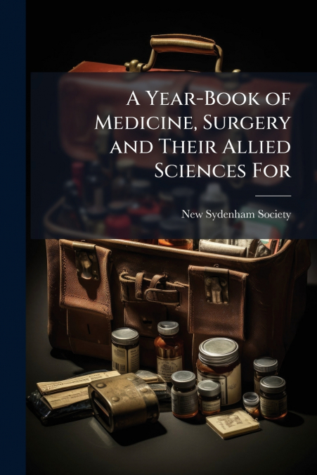 A YEAR-BOOK OF MEDICINE, SURGERY AND THEIR ALLIED SCIENCES F