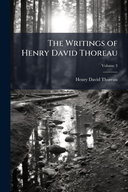 THE WRITINGS OF HENRY DAVID THOREAU, VOLUME 3