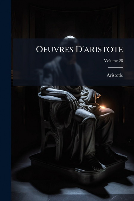 OEUVRES D?ARISTOTE, VOLUME 28