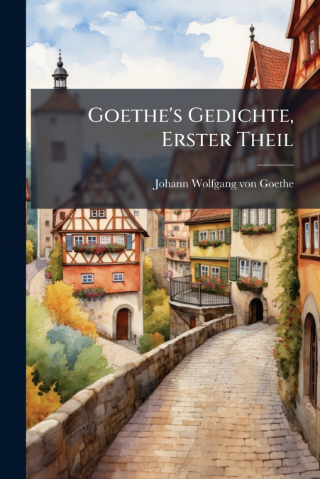 GOETHE?S GEDICHTE, ERSTER THEIL