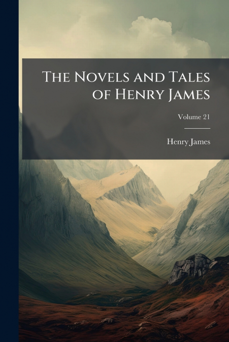 THE NOVELS AND TALES OF HENRY JAMES, VOLUME 21