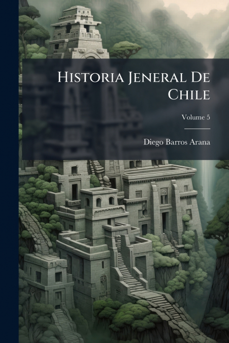 HISTORIA JENERAL DE CHILE, VOLUME 5