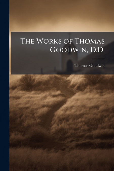 THE WORKS OF THOMAS GOODWIN, D.D.