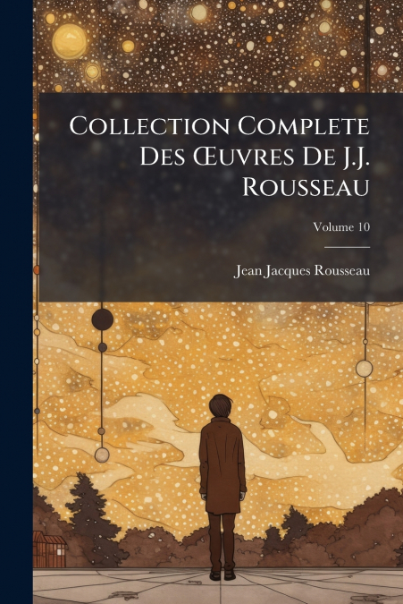 COLLECTION COMPLETE DES ?UVRES DE J.J. ROUSSEAU, VOLUME 10