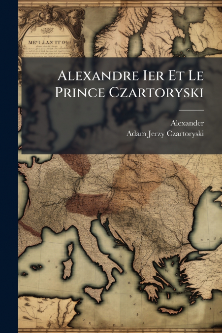 ALEXANDRE IER ET LE PRINCE CZARTORYSKI