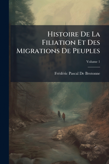 HISTOIRE DE LA FILIATION ET DES MIGRATIONS DE PEUPLES, VOLUM