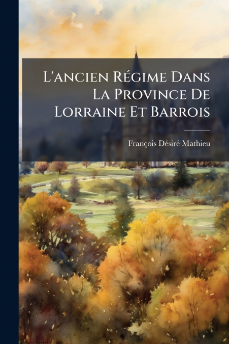 L?ANCIEN REGIME DANS LA PROVINCE DE LORRAINE ET BARROIS