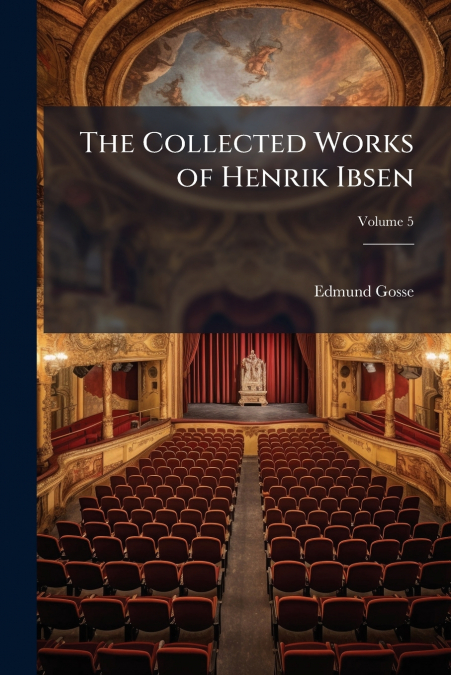 THE COLLECTED WORKS OF HENRIK IBSEN, VOLUME 5